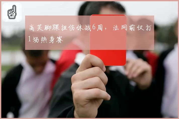 高芙脚踝扭伤休战6周，法网前仅打1场热身赛
